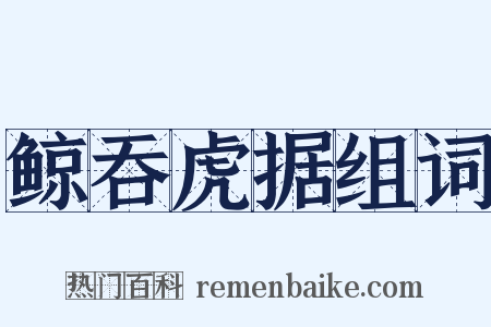 鲸吞虎据组词是什么意思的图片